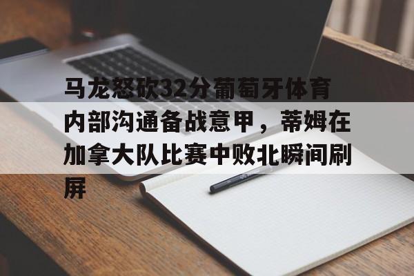 开云娱乐入口-马龙怒砍32分葡萄牙体育内部沟通备战意甲，蒂姆在加拿大队比赛中败北瞬间刷屏 